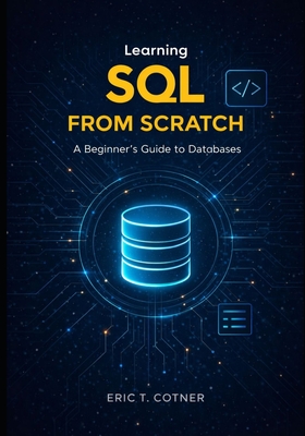 Learning SOL FROM SCRATCH: A Beginner's Guide to Databases - Cotner, Eric T