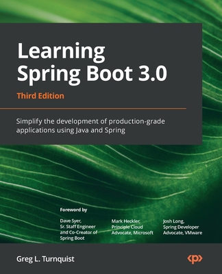Learning Spring Boot 3.0: Simplify the development of production-grade applications using Java and Spring - Turnquist, Greg L., and Syer, Dave (Foreword by), and Heckler, Mark (Foreword by)