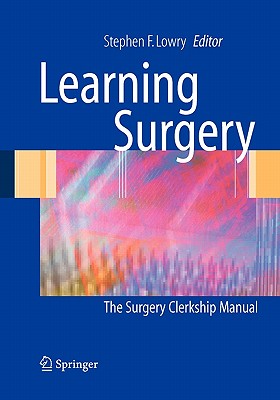 Learning Surgery: The Surgery Clerkship Manual - Ciocca, Rocco G. (Other adaptation by), and Lowry, Stephen F. (Editor), and Rettie, Candice S. (Other adaptation by)
