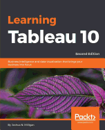 Learning Tableau 10: Business Intelligence and data visualization that brings your business into focus