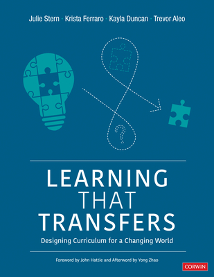 Learning That Transfers: Designing Curriculum for a Changing World - Stern, Julie, and Ferraro, Krista, and Duncan, Kayla
