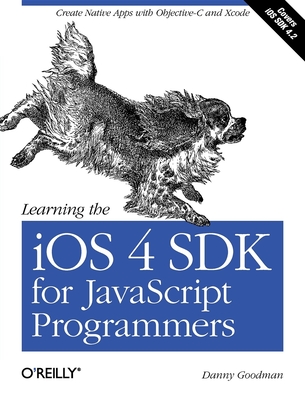 Learning the IOS 4 SDK for JavaScript Programmers: Create Native Apps with Objective-C and Xcode - Goodman, Danny
