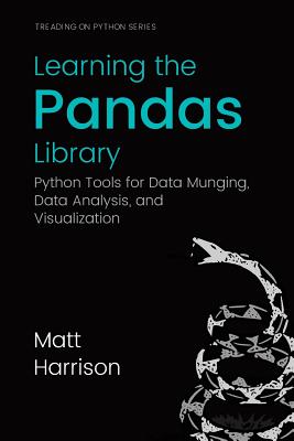 Learning the Pandas Library: Python Tools for Data Munging, Analysis, and Visual - Prentiss, Michael (Editor), and Harrison, Matt