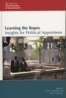 Learning the Ropes: Insights for Political Appointees - Ferrara, Joseph A (Contributions by), and Harsell, Dana Michael (Contributions by), and Michaels, Judith E (Contributions by)