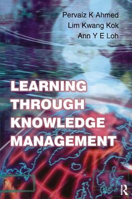 Learning Through Knowledge Management - Ahmed, Pervaiz K., and Lim, Kwang Kok, and Loh, Ann Y E