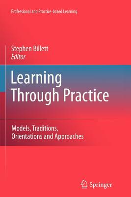 Learning Through Practice: Models, Traditions, Orientations and Approaches - Billett, Stephen (Editor)