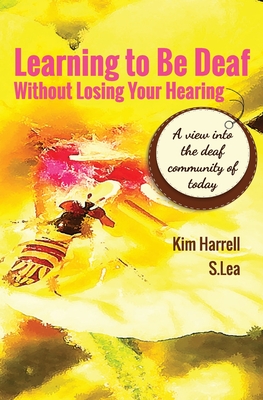 Learning To Be Deaf Without Losing Your Hearing - Harrell, Kim, and Lea, S