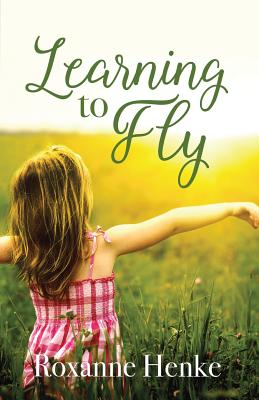 Learning to Fly - Henke, Roxanne
