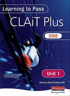 Learning to Pass CLAIT Plus 2006 (Level 2) UNIT 1Integrated e-document production - Hill, Penny (Editor), and Patel, Ruksana (Editor)