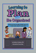 Learning to Plan and be Organized: Executive Function Skills for Kids with Ad/Hd