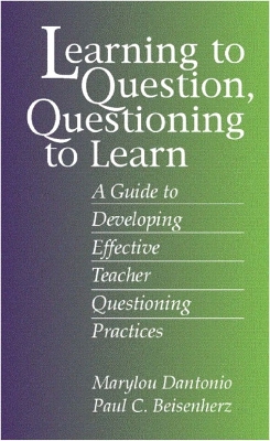 Learning to Question, Questioning to Learn: Developing Effective Teacher Questioning Practices - Dantonio, Marylou, and Beisenherz, Paul C