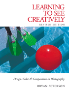 Learning to See Creatively: Design, Color & Composition in Photography