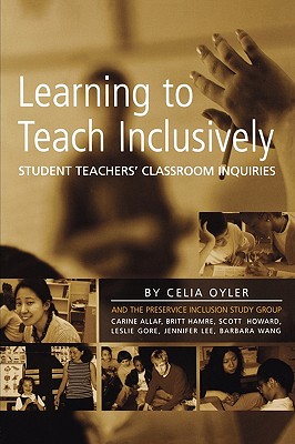 Learning to Teach Inclusively: Student Teachers' Classroom Inquiries - Oyler, Celia