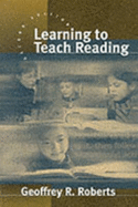 Learning to Teach Reading - Roberts, Geoffrey R