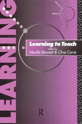 Learning to Teach - Bennett, Neville (Editor), and Carre, Clive (Editor)