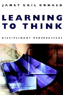 Learning to Think: Disciplinary Perspectives - Donald, Janet Gail