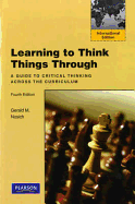 Learning to Think Things Through: A Guide to Critical Thinking Across the Curriculum