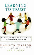Learning to Trust: Transforming Difficult Elementary Classrooms Through Developmental Discipline