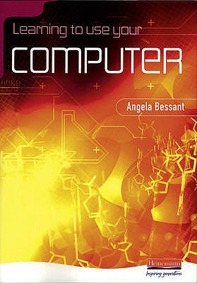 Learning to Use Your Computer - Bessant, Angela