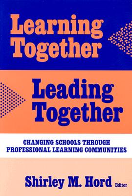 Learning Together, Leading Together: Changing Schools Through Professional Learning Communities - Hord, Shirley M (Editor)