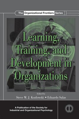 Learning, Training, and Development in Organizations - Kozlowski, Steve W J (Editor), and Salas, Eduardo, Dr., PhD (Editor)