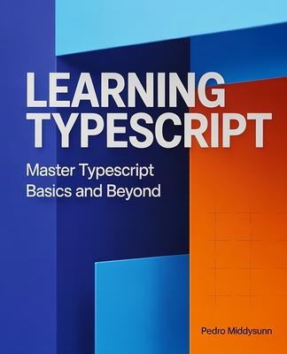 Learning TypeScript: Master TypeScript Basics and Beyond - Middysunn, Pedro