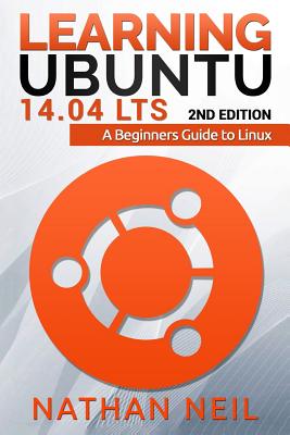 Learning Ubuntu 14.04 LTS: A Beginners Guide to Linux - Neil, Nathan James