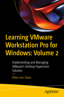Learning Vmware Workstation Pro for Windows: Volume 2: Implementing and Managing Vmware's Desktop Hypervisor Solution - Von Oven, Peter