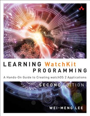 Learning WatchKit Programming: A Hands-On Guide to Creating watchOS 2 Applications - Lee, Wei-Meng