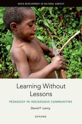Learning Without Lessons: Pedagogy in Indigenous Communities - Lancy, David F