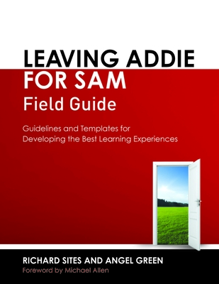 Leaving Addie for Sam Field Guide: Guidelines and Templates for Developing the Best Learning Experiences - Sites, Richard, and Green, Angel