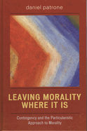 Leaving Morality Where It Is: Contingency and the Particularistic Approach to Morality