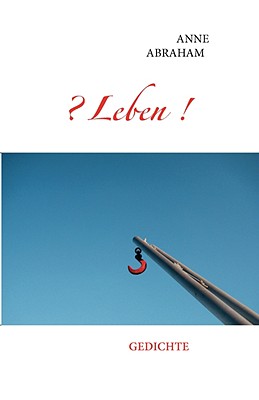 ? Leben !: Gedichte - Abraham, Anne