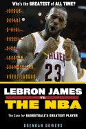 Lebron James vs. the NBA: The Case for the NBA's Greatest Player