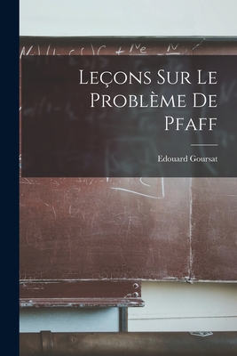Lecons Sur Le Probleme de Pfaff - Goursat, Edouard