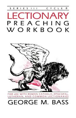 Lectionary Preaching Workbook, Series III, Cycle B - Bass, George M