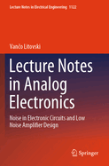 Lecture Notes in Analog Electronics: Noise in Electronic Circuits and Low Noise Amplifier Design