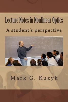 Lecture Notes in Nonlinear Optics: A student's perspective - Kuzyk, Mark G