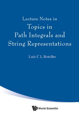 Lecture Notes in Topics in Path Integrals & String Represent - Botelho Luiz C L