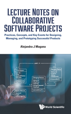 Lecture Notes On Collaborative Software Projects: Practices, Concepts, And Key Events For Designing, Managing, And Prototyping Successful Products - Magana, Alejandra J