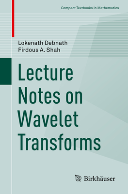 Lecture Notes on Wavelet Transforms - Debnath, Lokenath, and Shah, Firdous A
