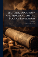 Lectures, Expository and Practical, on the Book of Revelation