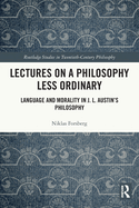 Lectures on a Philosophy Less Ordinary: Language and Morality in J.L. Austin's Philosophy