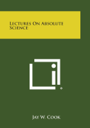 Lectures on Absolute Science - Cook, Jay W