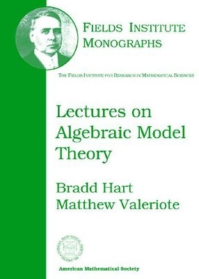 Lectures on Algebraic Model Theory - Hart, Bradd T, and Valeriote, Matthew