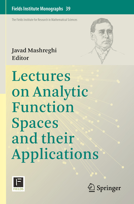 Lectures on Analytic Function Spaces and their Applications - Mashreghi, Javad (Editor)