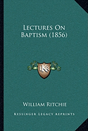 Lectures On Baptism (1856)