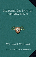 Lectures On Baptist History (1877)