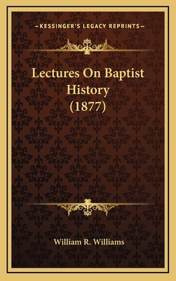 Lectures on Baptist History (1877) - Williams, William R
