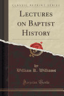 Lectures on Baptist History (Classic Reprint)
